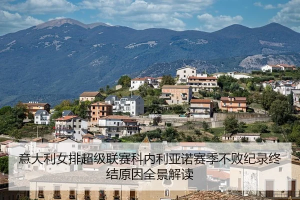 意大利女排超级联赛科内利亚诺赛季不败纪录终结原因全景解读
